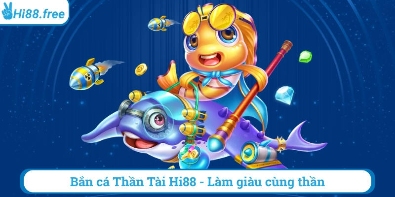 Giới thiệu về bắn cá thần tài hi88