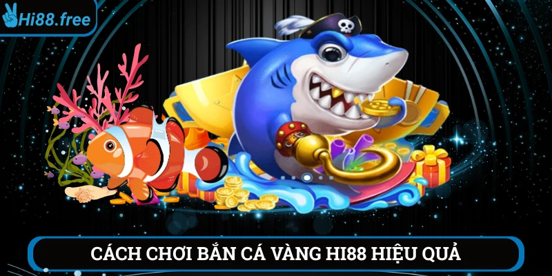 Cách chơi bắn cá vàng Hi88 hiệu quả