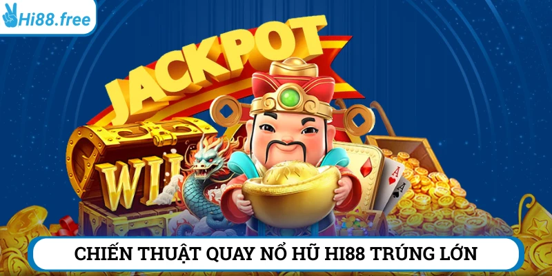 Chiến thuật quay hũ Hi88 trúng siêu độc đắc 