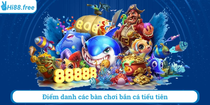 Điểm danh các bàn chơi bắn cá tiểu tiên 