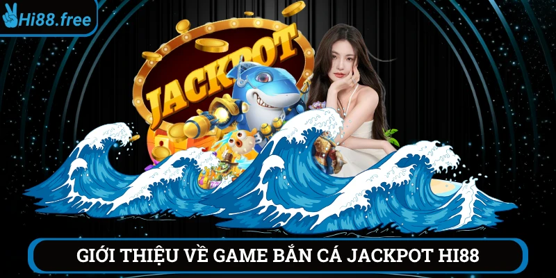 Giới thiệu game bắn cá jackpot Hi88