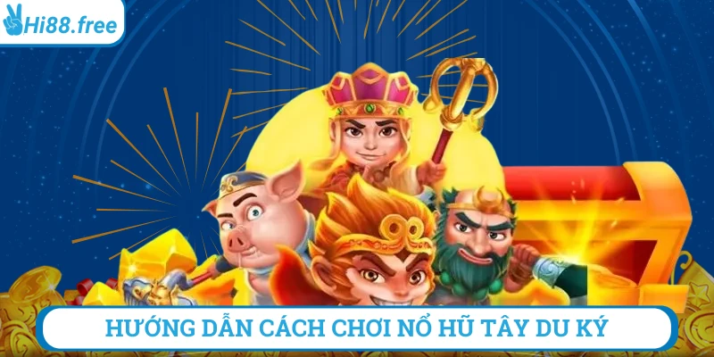 Hướng dẫn cách chơi nổ hũ tây du ký