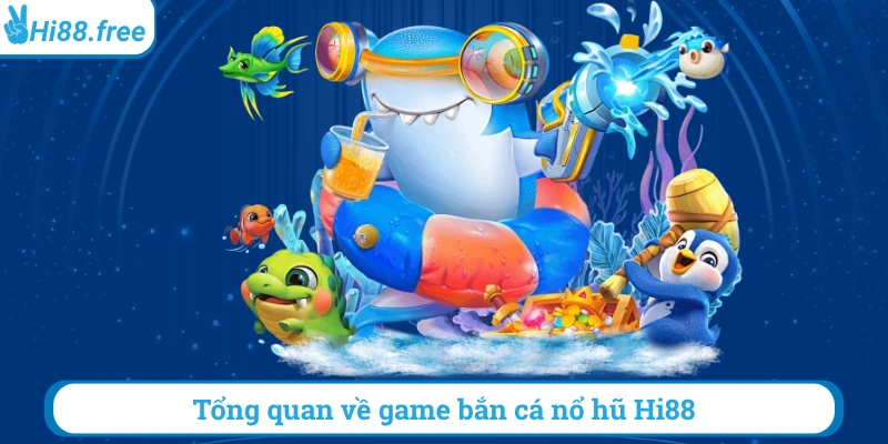 Tổng quan về game bắn cá nổ hũ Hi88