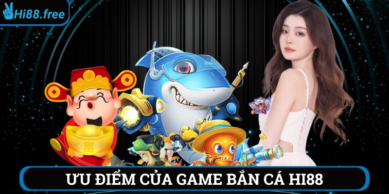 ưu điểm của game bắn cá hi88