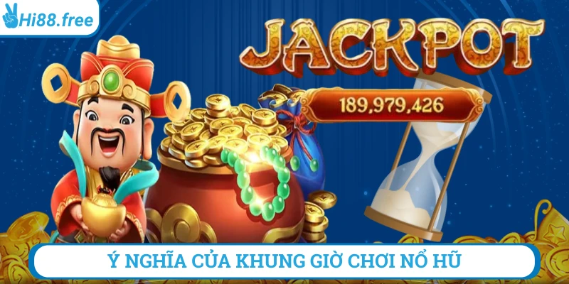 Ý nghĩa của khung giờ chơi nổ hũ